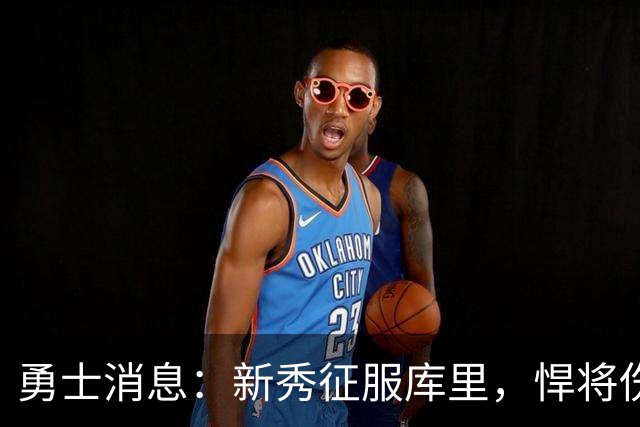 勇士消息：新秀征服库里，悍将伤势无碍，战掘金出场更新